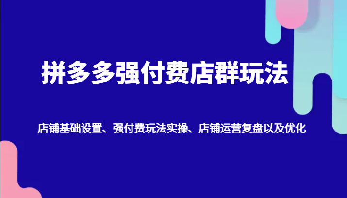 福缘论坛_拼多多强付费店群玩法：店铺基础设置、强付费玩法实操、店铺运营复盘以及优化