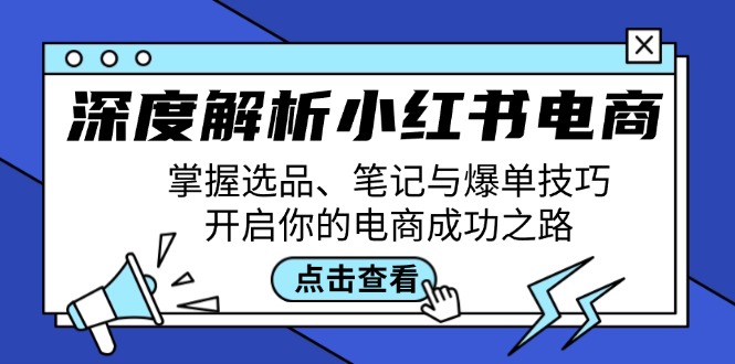 福缘论坛_深度解析小红书电商：掌握选品、笔记与爆单技巧，开启你的电商成功之路