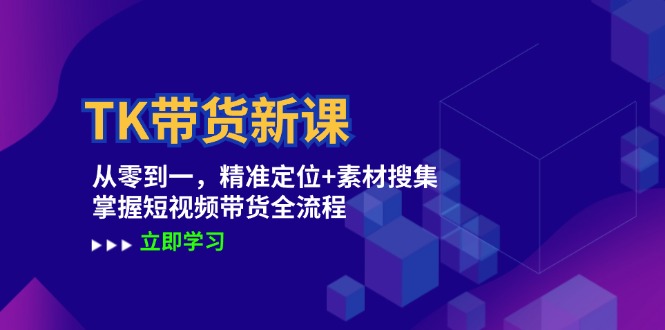 福缘论坛_TK带货新课：从零到一，精准定位+素材搜集 掌握短视频带货全流程