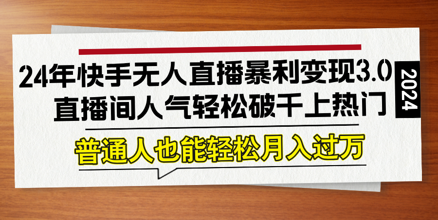 中赚网_（12749期）24年快手无人直播暴利变现3.0，直播间人气轻松破千上热门，普通人也能…