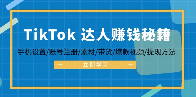 中赚网_（12727期）TikTok&达人赚钱秘籍 手机设置/账号注册/素材/带货/爆款视频/提现方法