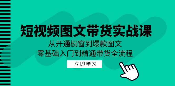 中赚网_（12655期）短视频图文带货实战课：从开通橱窗到爆款图文，零基础入门到精通带货