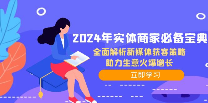 中赚网_（12569期）2024年实体商家必备宝典：全面解析新媒体获客策略，助力生意火爆增长
