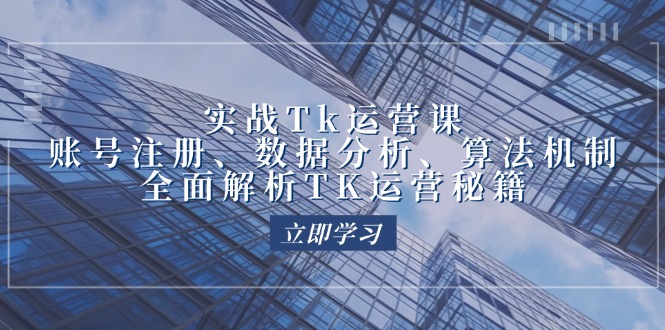 福缘论坛_实战Tk运营实操：账号注册、数据分析、算法机制，全面解析TK运营秘籍