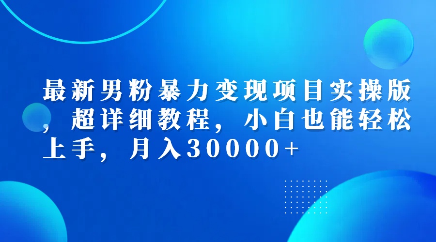 中赚网_（12661期）最新男粉暴力变现项目实操版，超详细教程，小白也能轻松上手，月入30000+