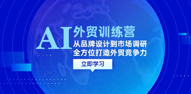 福缘论坛_AI+外贸训练营：从品牌设计到市场调研，全方位打造外贸竞争力