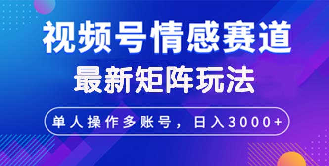 中赚网_（12609期）视频号创作者分成情感赛道最新矩阵玩法日入3000+