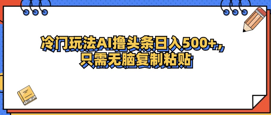 中赚网_（12712期）冷门玩法最新AI头条撸收益日入500+