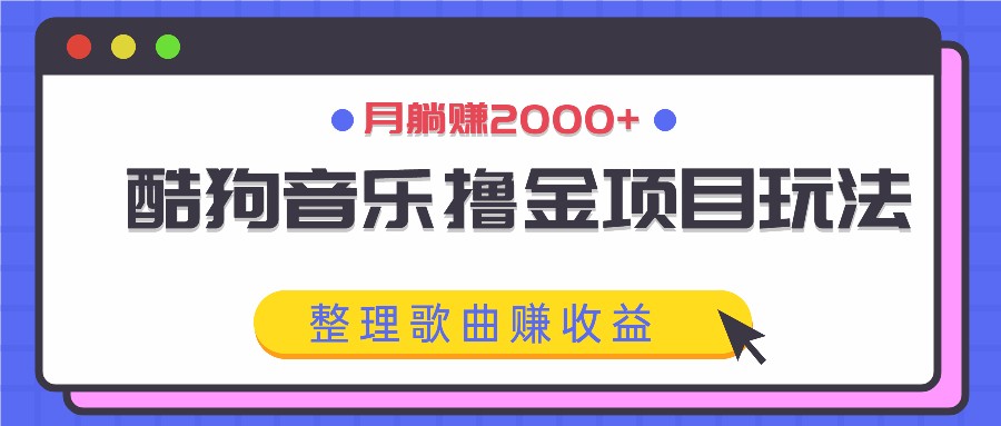 福缘论坛_酷狗音乐撸金项目玩法，整理歌曲赚收益，月躺赚2000+
