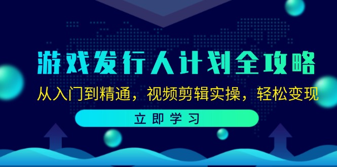 中赚网_（12478期）游戏发行人计划全攻略：从入门到精通，视频剪辑实操，轻松变现