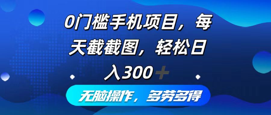 中赚网_（12451期）0门槛手机项目，每天截截图，轻松日入300+，无脑操作多劳多得